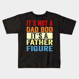 It'S Not A Dad Bod It'S A Father Figure Dad Kids T-Shirt